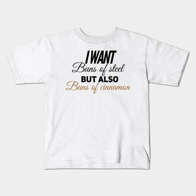 i want buns of steel but also buns of cinnamon Kids T-Shirt by Narcis